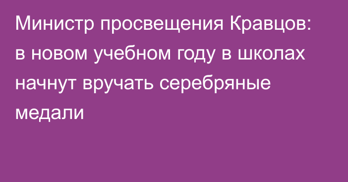 Министр просвещения Кравцов: в новом учебном году в школах начнут вручать серебряные медали