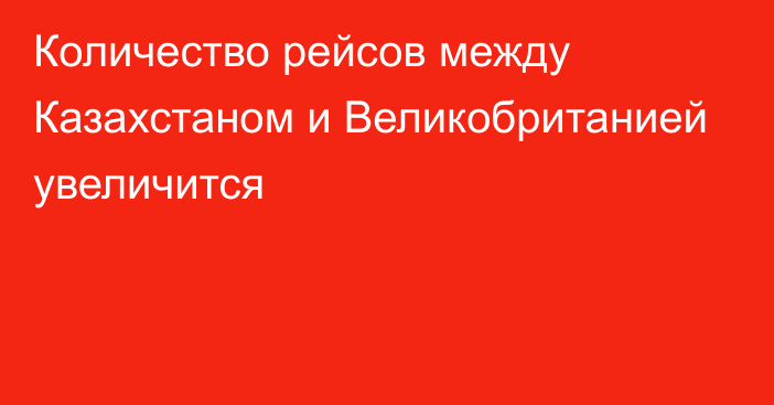 Количество рейсов между Казахстаном и Великобританией увеличится