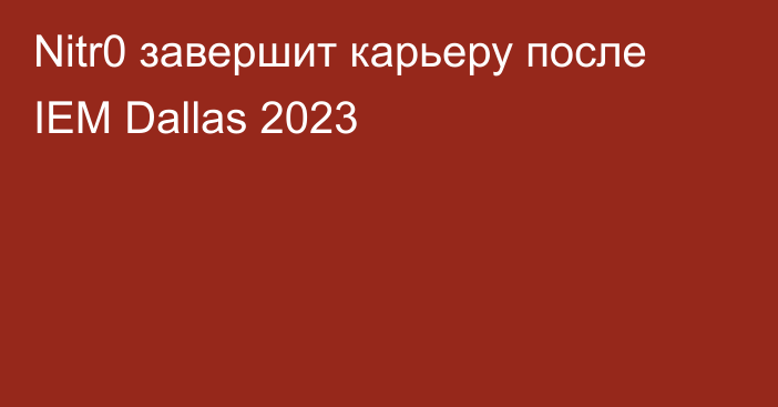 Nitr0 завершит карьеру после IEM Dallas 2023