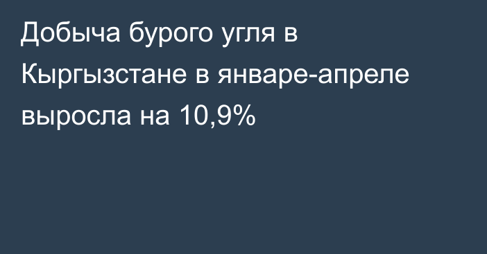 Добыча бурого угля в Кыргызстане в январе-апреле выросла на 10,9%