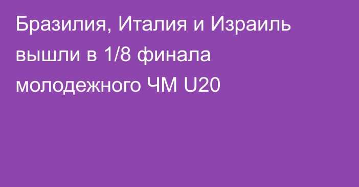 Бразилия, Италия и Израиль вышли в 1/8 финала молодежного ЧМ U20