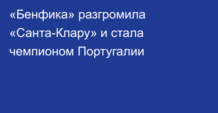 «Бенфика» разгромила «Санта-Клару» и стала чемпионом Португалии