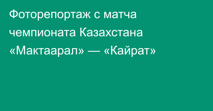 Фоторепортаж с матча чемпионата Казахстана «Мактаарал» — «Кайрат»