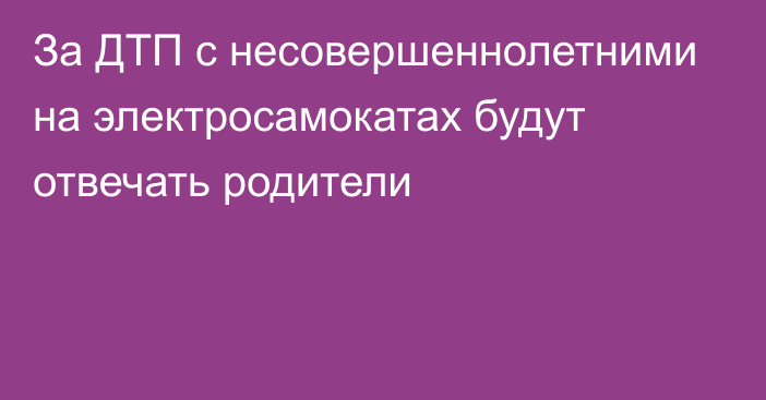 За ДТП с несовершеннолетними на электросамокатах будут отвечать родители