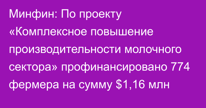 Минфин: По проекту «Комплексное повышение производительности молочного сектора» профинансировано 774 фермера на сумму $1,16 млн