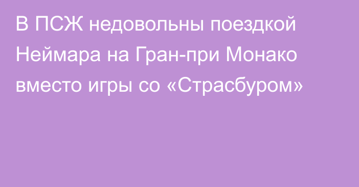 В ПСЖ недовольны поездкой Неймара на Гран-при Монако вместо игры со «Страсбуром»