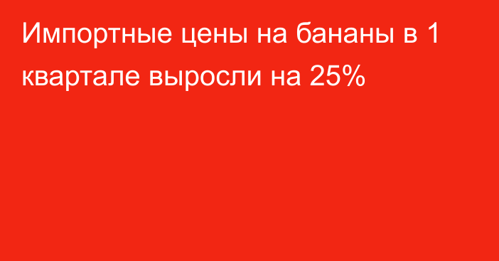 Импортные цены на бананы в 1 квартале выросли на 25%