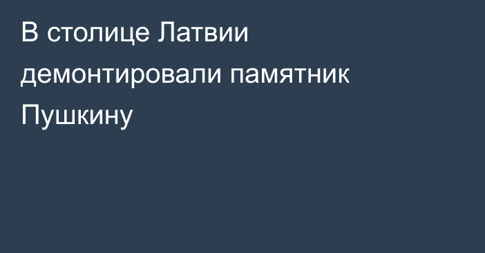 В столице Латвии демонтировали памятник Пушкину