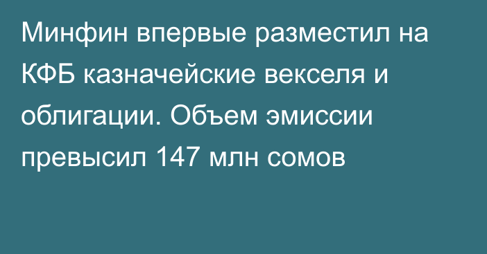 Минфин впервые разместил на КФБ казначейские векселя и облигации. Объем эмиссии превысил 147 млн сомов