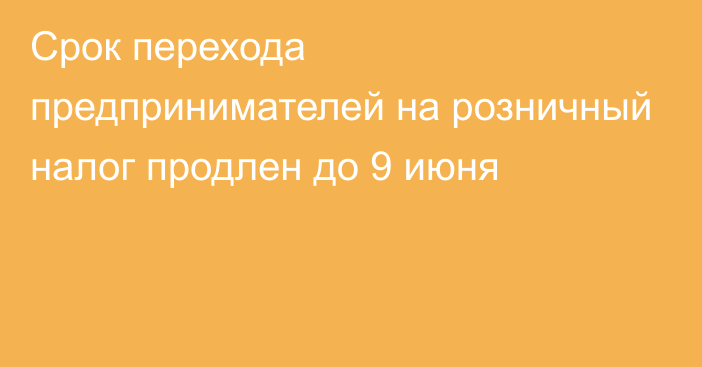 Срок перехода предпринимателей на розничный налог продлен до 9 июня