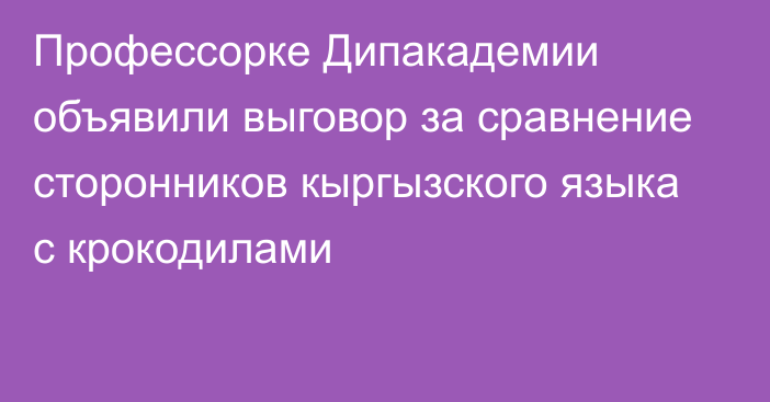 Профессорке Дипакадемии объявили выговор за сравнение сторонников кыргызского языка с крокодилами