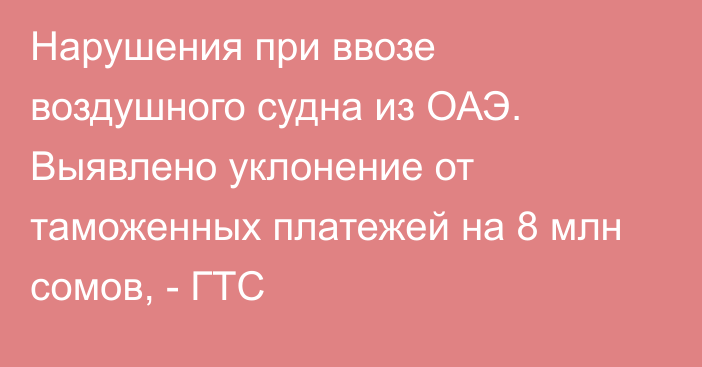 Нарушения при ввозе воздушного судна из ОАЭ. Выявлено уклонение от таможенных платежей на 8 млн сомов, - ГТС