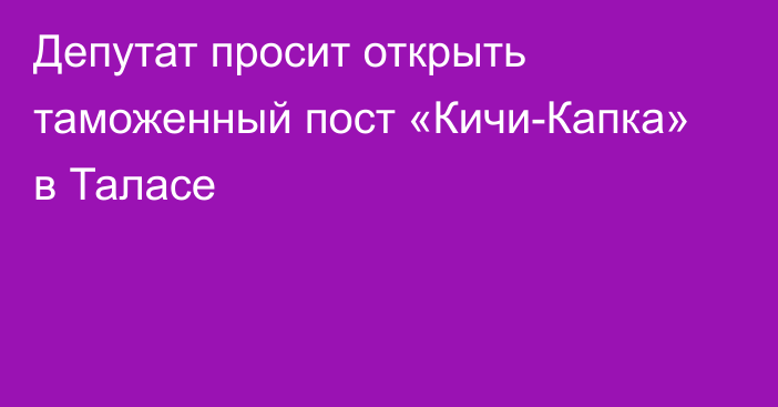 Депутат просит открыть таможенный пост «Кичи-Капка» в Таласе