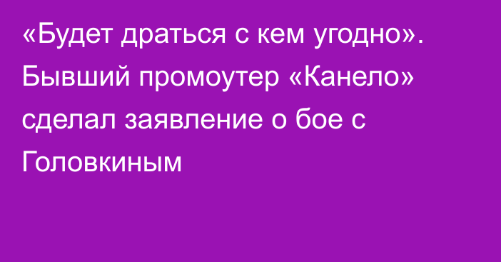 «Будет драться с кем угодно». Бывший промоутер «Канело» сделал заявление о бое с Головкиным