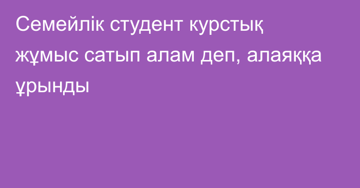 Семейлік студент курстық жұмыс сатып алам деп, алаяққа ұрынды