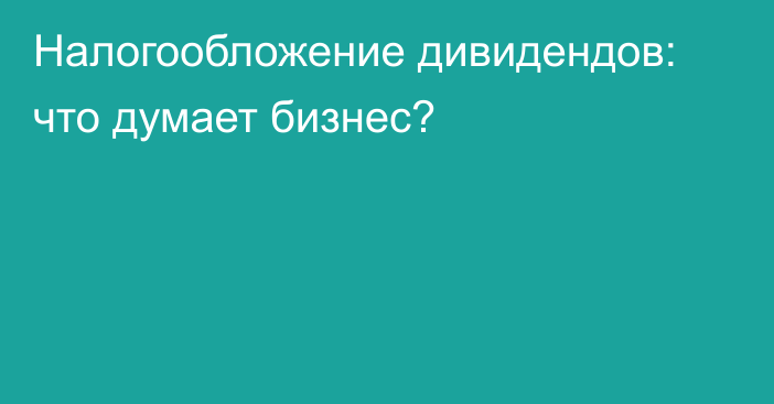 Налогообложение дивидендов: что думает бизнес?