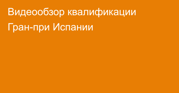 Видеообзор квалификации Гран-при Испании