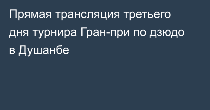 Прямая трансляция третьего дня турнира Гран-при по дзюдо в Душанбе