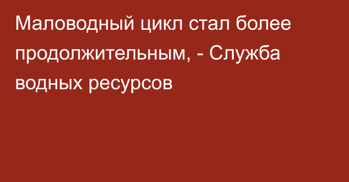 Маловодный цикл стал более продолжительным, - Служба водных ресурсов