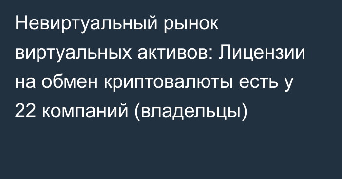 Невиртуальный рынок виртуальных активов: Лицензии на обмен криптовалюты есть у 22 компаний (владельцы)