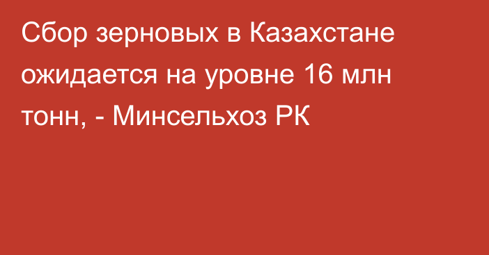 Сбор зерновых в Казахстане ожидается на уровне 16 млн тонн, - Минсельхоз РК