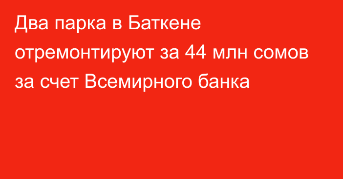 Два парка в Баткене отремонтируют за 44 млн сомов за счет Всемирного банка