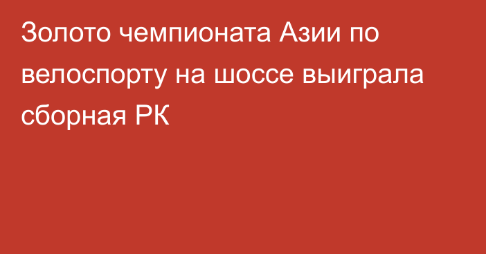 Золото чемпионата Азии по велоспорту на шоссе выиграла сборная РК