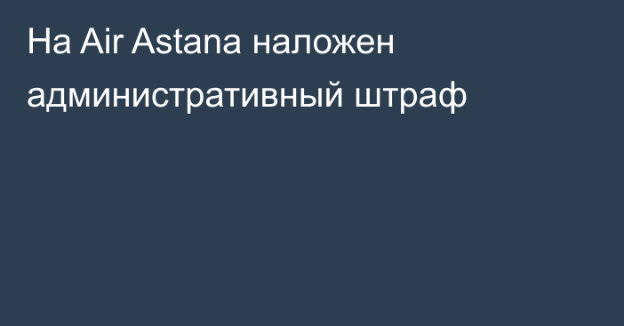 На Air Astana наложен административный штраф