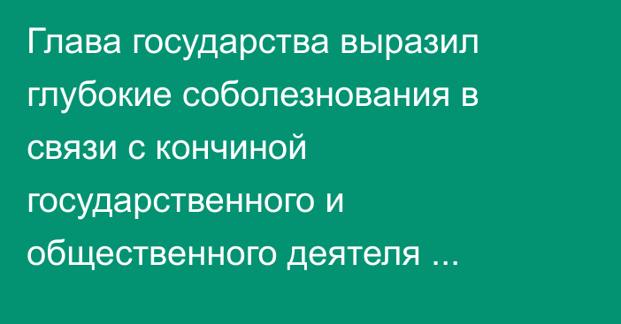 Глава государства выразил глубокие соболезнования в связи с кончиной государственного и общественного деятеля Бердибека Сапарбаева