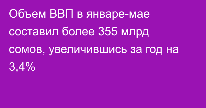 Объем ВВП в январе-мае составил более 355 млрд сомов, увеличившись за год на 3,4%