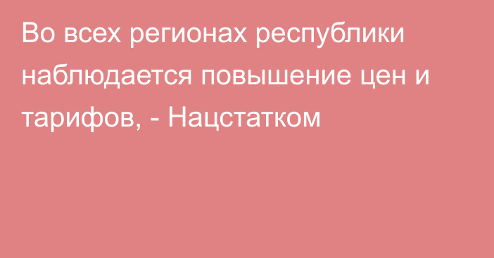 Во всех регионах республики наблюдается повышение цен и тарифов, - Нацстатком