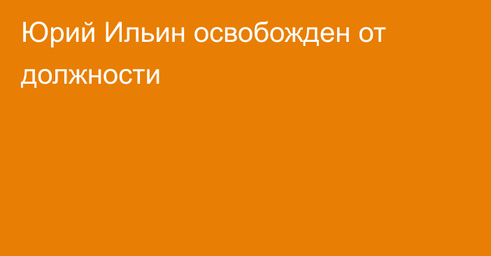 Юрий Ильин освобожден от должности