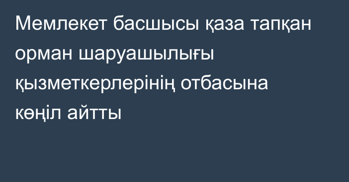 Мемлекет басшысы қаза тапқан орман шаруашылығы қызметкерлерінің отбасына көңіл айтты