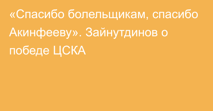 «Спасибо болельщикам, спасибо Акинфееву». Зайнутдинов о победе ЦСКА