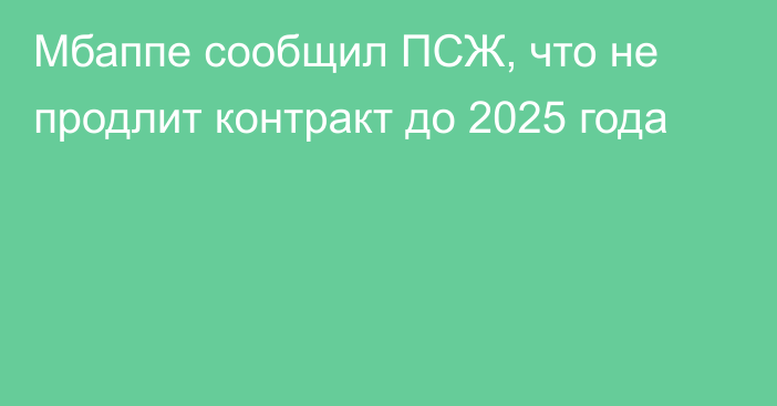 Мбаппе сообщил ПСЖ, что не продлит контракт до 2025 года