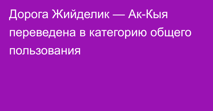 Дорога Жийделик — Ак-Кыя переведена в категорию общего пользования