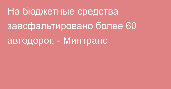 На бюджетные средства заасфальтировано более 60 автодорог, - Минтранс