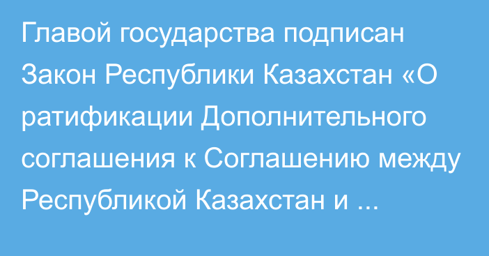 Главой государства подписан Закон Республики Казахстан «О ратификации Дополнительного соглашения к Соглашению между Республикой Казахстан и Святым Престолом о взаимоотношениях от 24 сентября 1998 года»