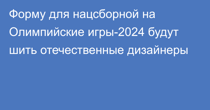 Форму для нацсборной на Олимпийские игры-2024 будут шить отечественные дизайнеры