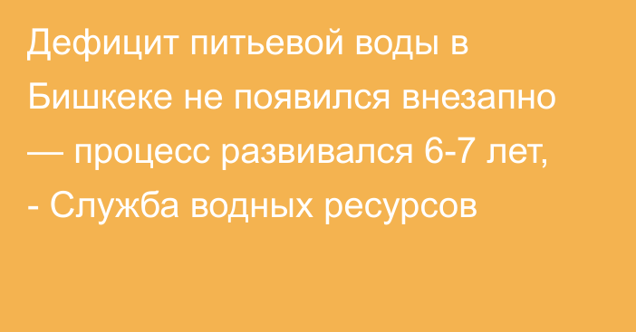 Дефицит питьевой воды в Бишкеке не появился внезапно — процесс развивался 6-7 лет, - Служба водных ресурсов