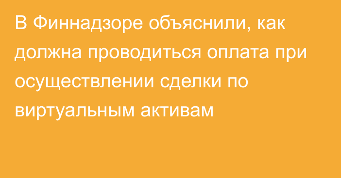 В Финнадзоре объяснили, как должна проводиться оплата при осуществлении сделки по виртуальным активам