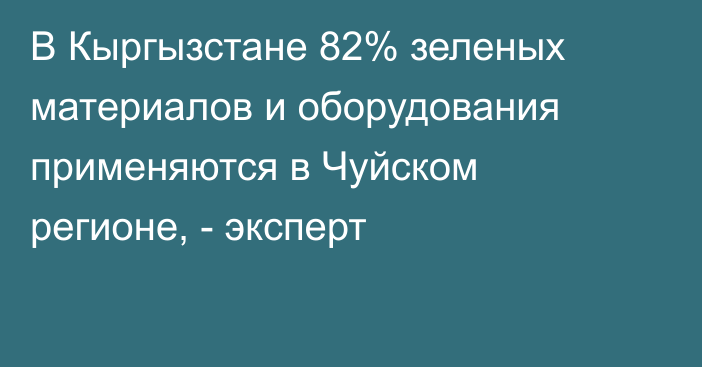 В Кыргызстане 82% зеленых материалов и оборудования применяются в Чуйском регионе, - эксперт