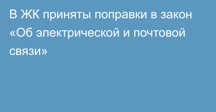 В ЖК приняты поправки в закон «Об электрической и почтовой связи»