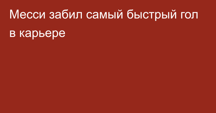 Месси забил самый быстрый гол в карьере