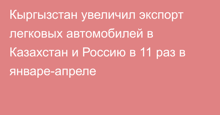 Кыргызстан увеличил экспорт легковых автомобилей в Казахстан и Россию в 11 раз в январе-апреле