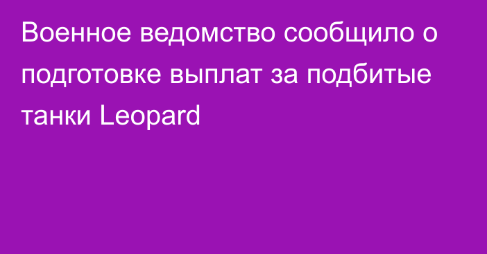 Военное ведомство сообщило о подготовке выплат за подбитые танки Leopard