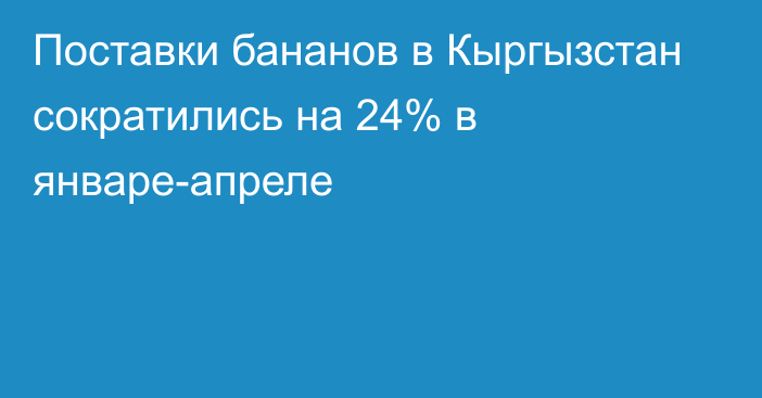 Поставки бананов в Кыргызстан сократились на 24% в январе-апреле