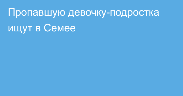 Пропавшую девочку-подростка ищут в Семее