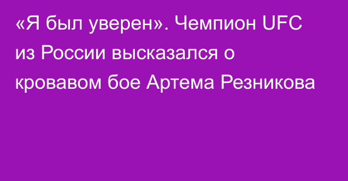 «Я был уверен». Чемпион UFC из России высказался о кровавом бое Артема Резникова