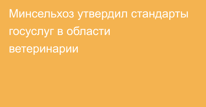 Минсельхоз утвердил стандарты госуслуг в области ветеринарии